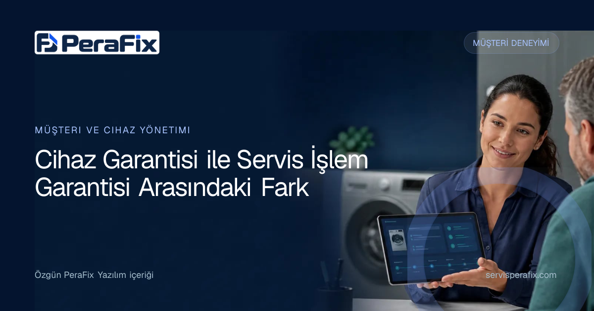 cihaz ve servis garantisi farkı yönetim rehberi