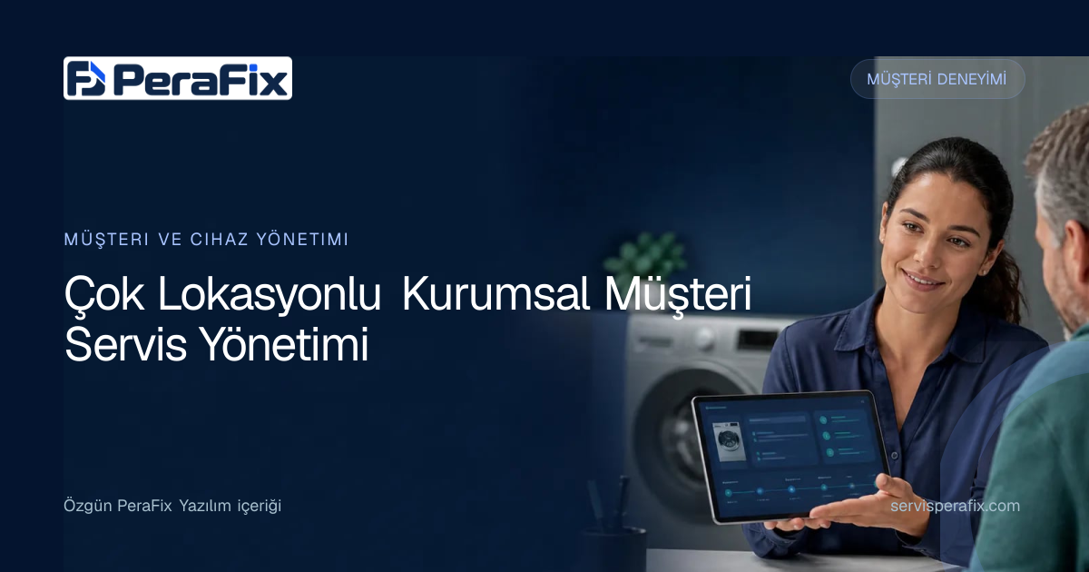 çok lokasyonlu servis yönetimi yönetim rehberi