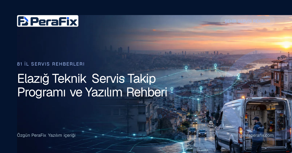 Elazığ teknik servis takip programı operasyon rehberi