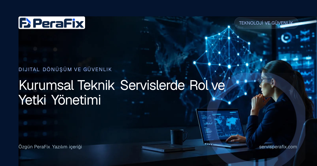 teknik servis yetki yönetimi yönetim rehberi