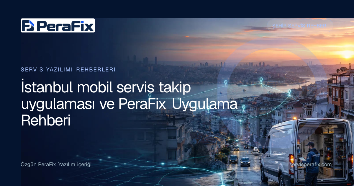 İstanbul mobil servis takip uygulaması rehberi