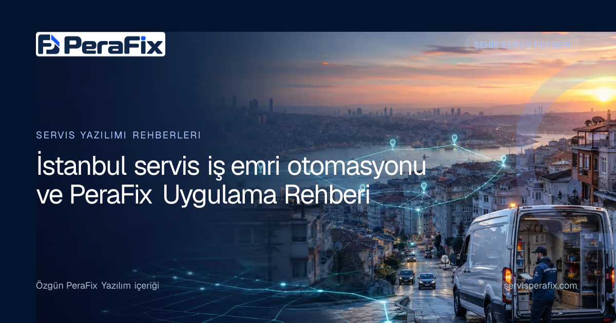 İstanbul servis iş emri otomasyonu rehberi