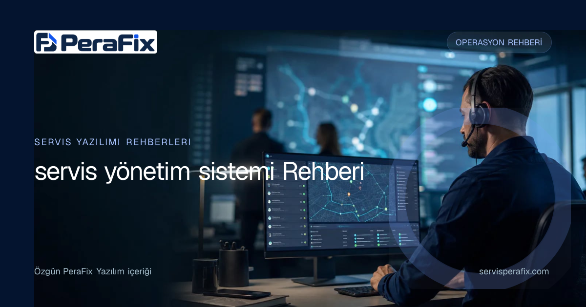 servis yönetim sistemi rehberi