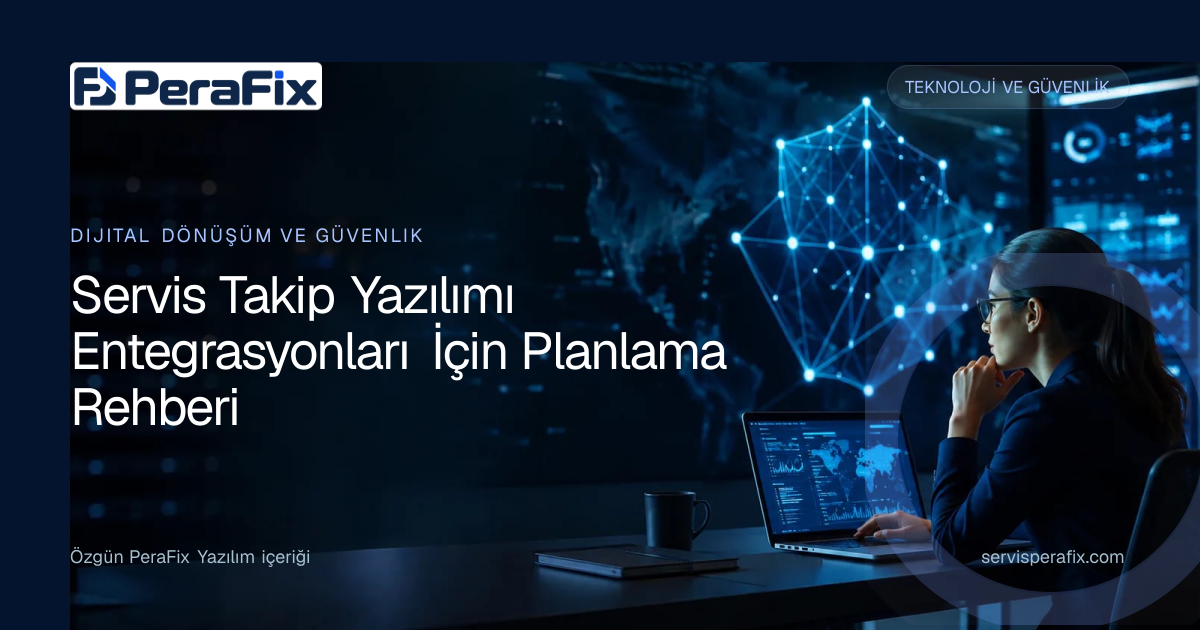 servis takip yazılımı entegrasyonu yönetim rehberi